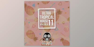 Ultra Tropical House Vocals 11 - Vandalism Sounds