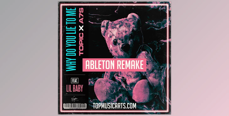 Top Music Arts Topic A7S Why do you lie to me FT Lil Baby Ableton Remake